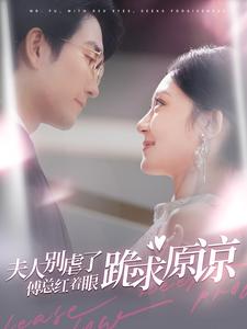 夫人别虐了傅总红着眼跪求原谅 第99集